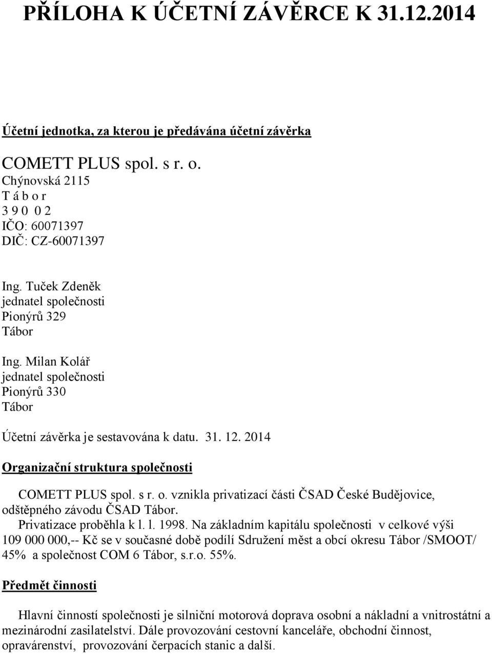 2014 Organizační struktura společnosti COMETT PLUS spol. s r. o. vznikla privatizací části ČSAD České Budějovice, odštěpného závodu ČSAD Tábor. Privatizace proběhla k l. l. 1998.