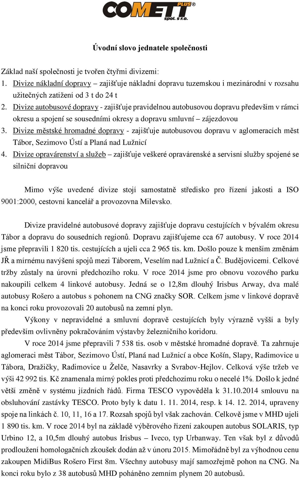 Divize autobusové dopravy - zajišťuje pravidelnou autobusovou dopravu především v rámci okresu a spojení se sousedními okresy a dopravu smluvní zájezdovou 3.