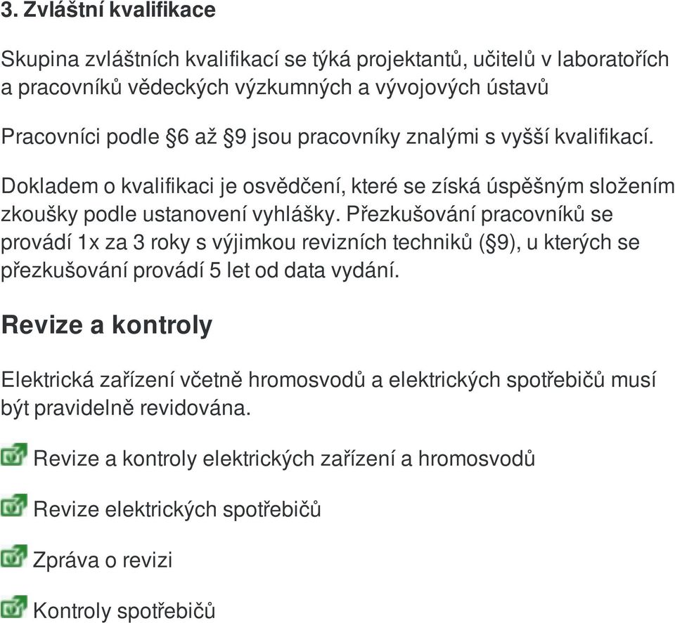 Přezkušování pracovníků se provádí 1x za 3 roky s výjimkou revizních techniků ( 9), u kterých se přezkušování provádí 5 let od data vydání.