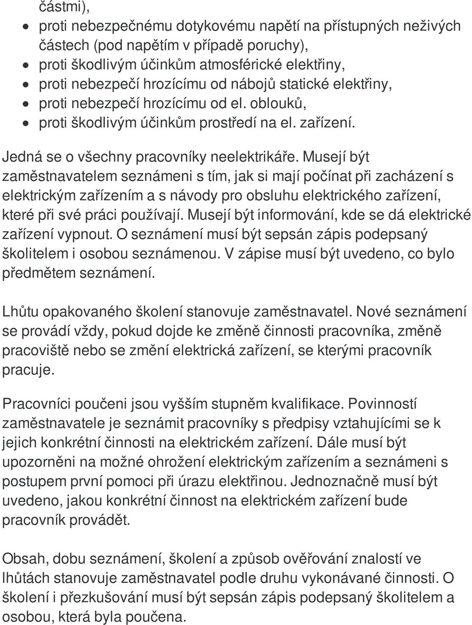 Musejí být zaměstnavatelem seznámeni s tím, jak si mají počínat při zacházení s elektrickým zařízením a s návody pro obsluhu elektrického zařízení, které při své práci používají.