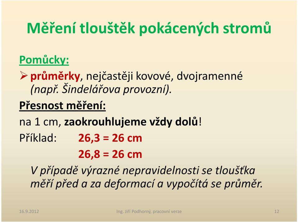 Příklad: 26,3 = 26 cm 26,8 = 26 cm V případě výrazné nepravidelnosti se tloušťka měří