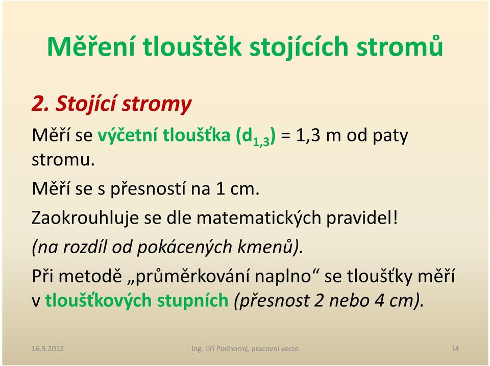 Měří se s přesností na 1 cm. Zaokrouhluje se dle matematických pravidel!