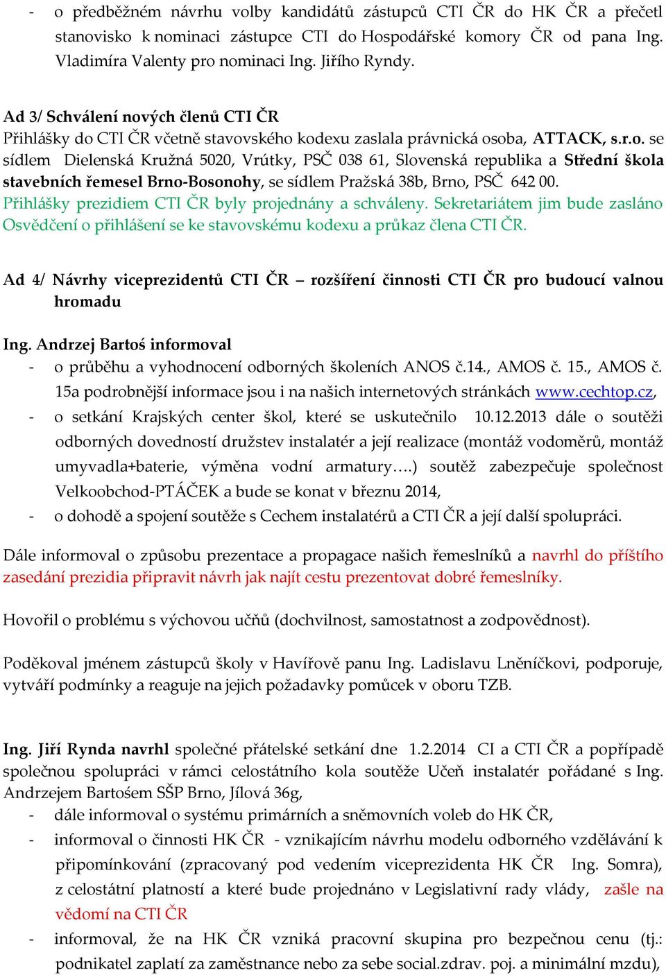 Přihlášky prezidiem CTI ČR byly projednány a schváleny. Sekretariátem jim bude zasláno Osvědčení o přihlášení se ke stavovskému kodexu a průkaz člena CTI ČR.