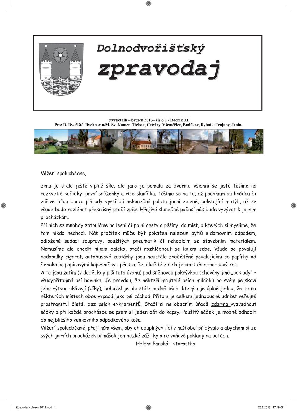 Těšíme se na to, až pochmurnou hnědou či zářivě bílou barvu přírody vystřídá nekonečná paleta jarní zeleně, poletující motýli, až se všude bude rozléhat překrásný ptačí zpěv.