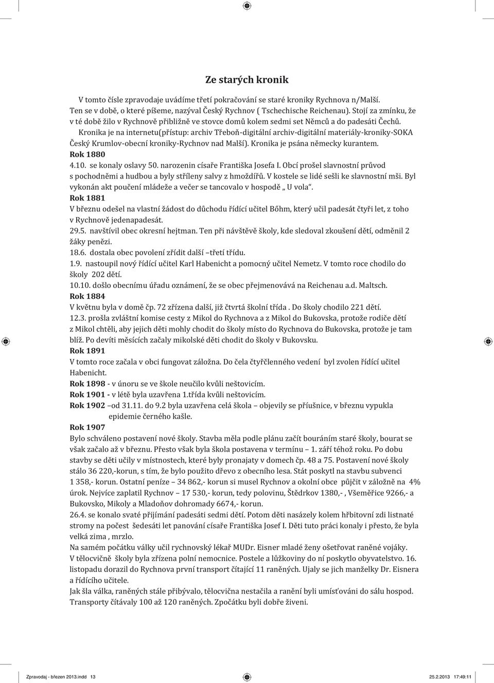 Kronika je na internetu(přístup: archiv Třeboň-digitální archiv-digitální materiály-kroniky-soka Český Krumlov-obecní kroniky-rychnov nad Malší). Kronika je psána německy kurantem. Rok 1880 4.10.