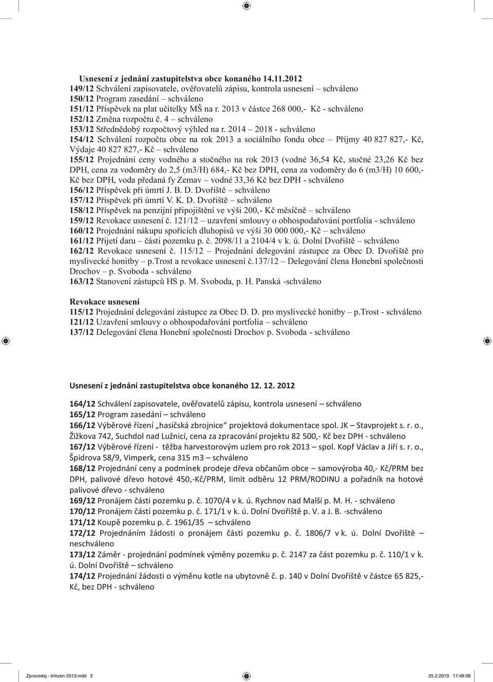 2013 v částce 268 000,- Kč - schváleno 152/12 Změna rozpočtu č. 4 schváleno 153/12 Střednědobý rozpočtový výhled na r.