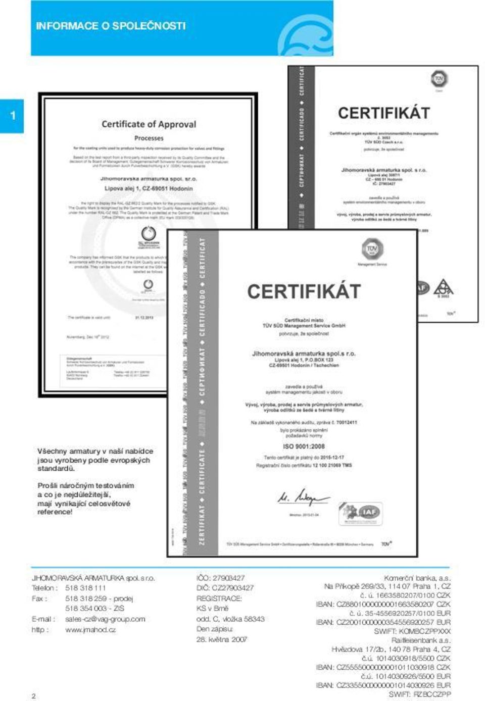 jmahod.cz 2 IâO: 27903427 DIâ: CZ27903427 REGISTRACE: KS v Brnû odd. C, vloïka 58343 Den zápisu: 28. kvûtna 2007 Komerãní banka, a.s. Na Pfiíkopû 269/33, 114 07 Praha 1, CZ ã. ú.