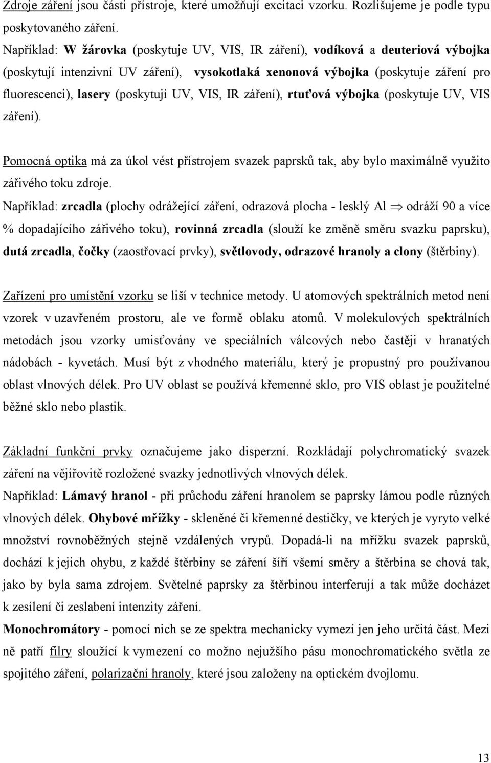 (poskytují UV, VIS, IR záření), rtuťová výbojka (poskytuje UV, VIS záření). Pomocná optika má za úkol vést přístrojem svazek paprsků tak, aby bylo maximálně využito zářivého toku zdroje.