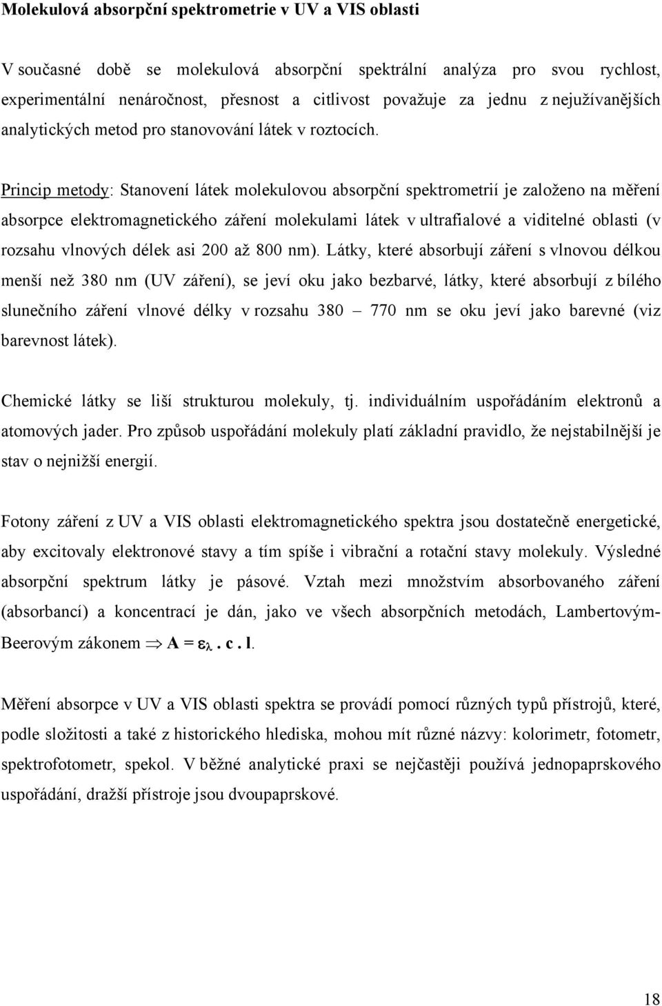 Princip metody: Stanovení látek molekulovou absorpční spektrometrií je založeno na měření absorpce elektromagnetického záření molekulami látek v ultrafialové a viditelné oblasti (v rozsahu vlnových