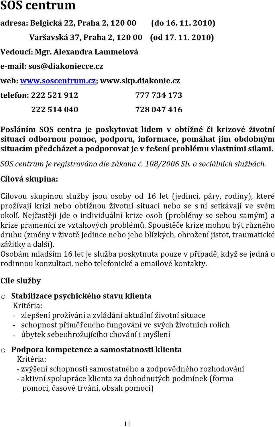 cz telefn: 222 521 912 777 734 173 222 514 040 728 047 416 Psláním SOS centra je pskytvat lidem v btížné či krizvé živtní situaci dbrnu pmc, pdpru, infrmace, pmáhat jim bdbným situacím předcházet a