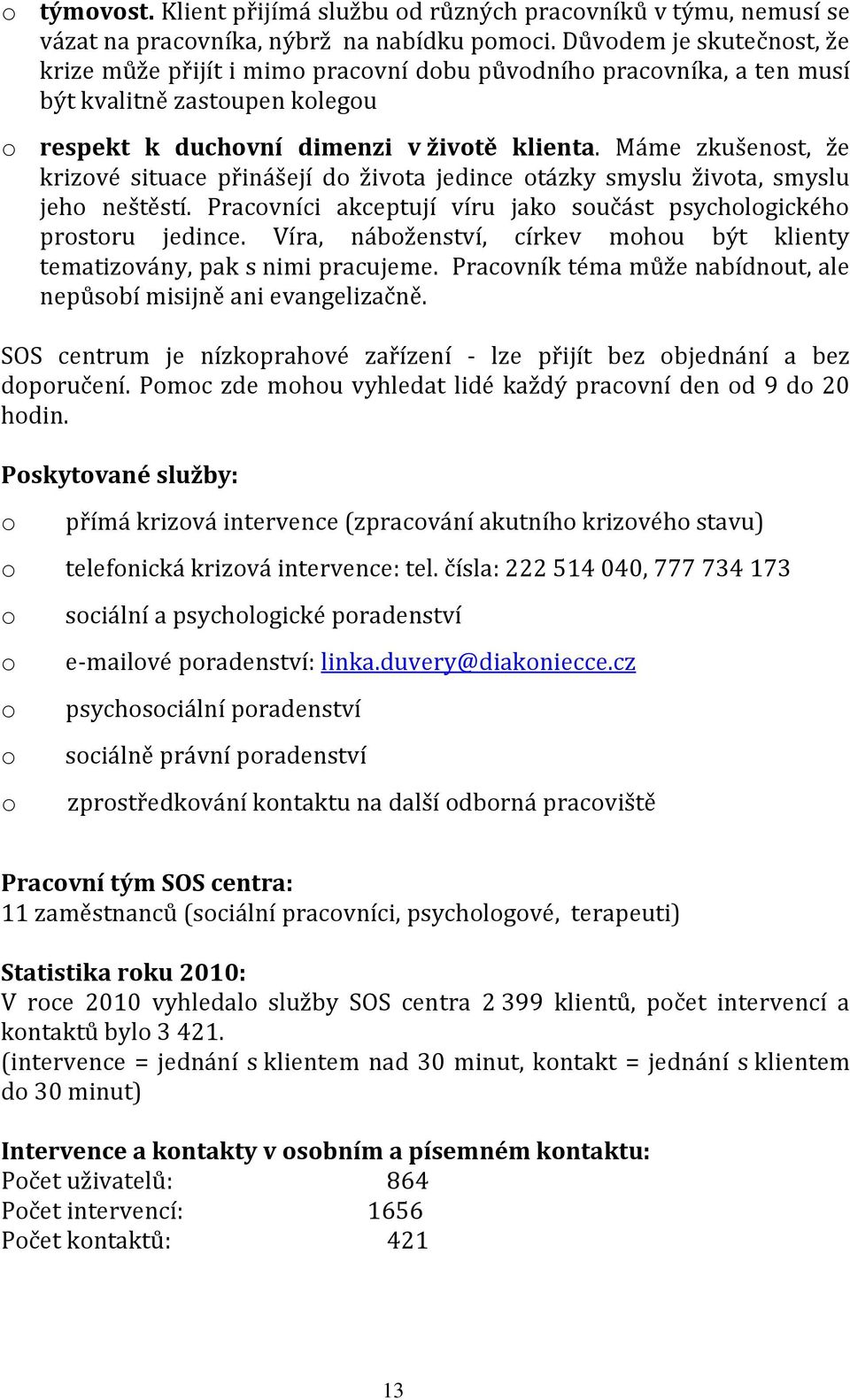 Máme zkušenst, že krizvé situace přinášejí d živta jedince tázky smyslu živta, smyslu jeh neštěstí. Pracvníci akceptují víru jak sučást psychlgickéh prstru jedince.