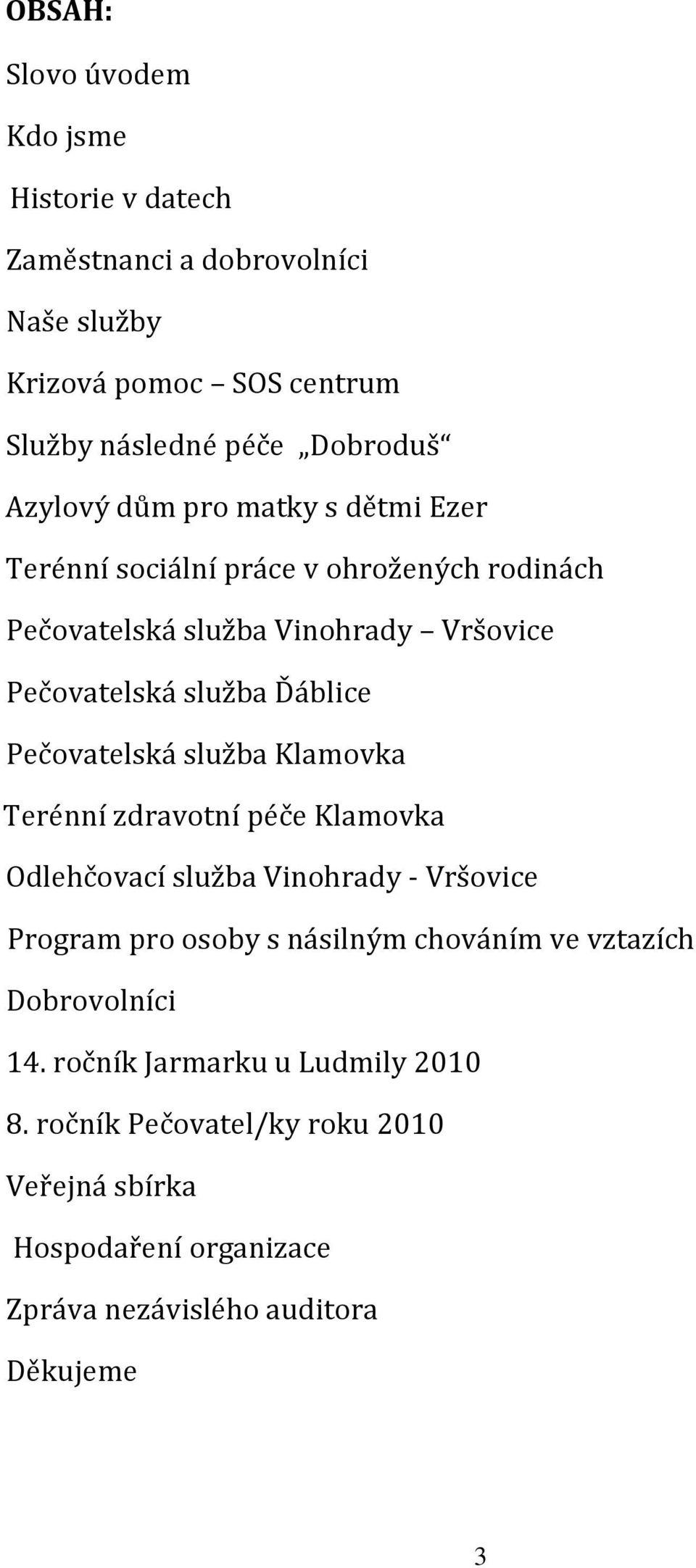 Pečvatelská služba Klamvka Terénní zdravtní péče Klamvka Odlehčvací služba Vinhrady - Vršvice Prgram pr sby s násilným chváním ve