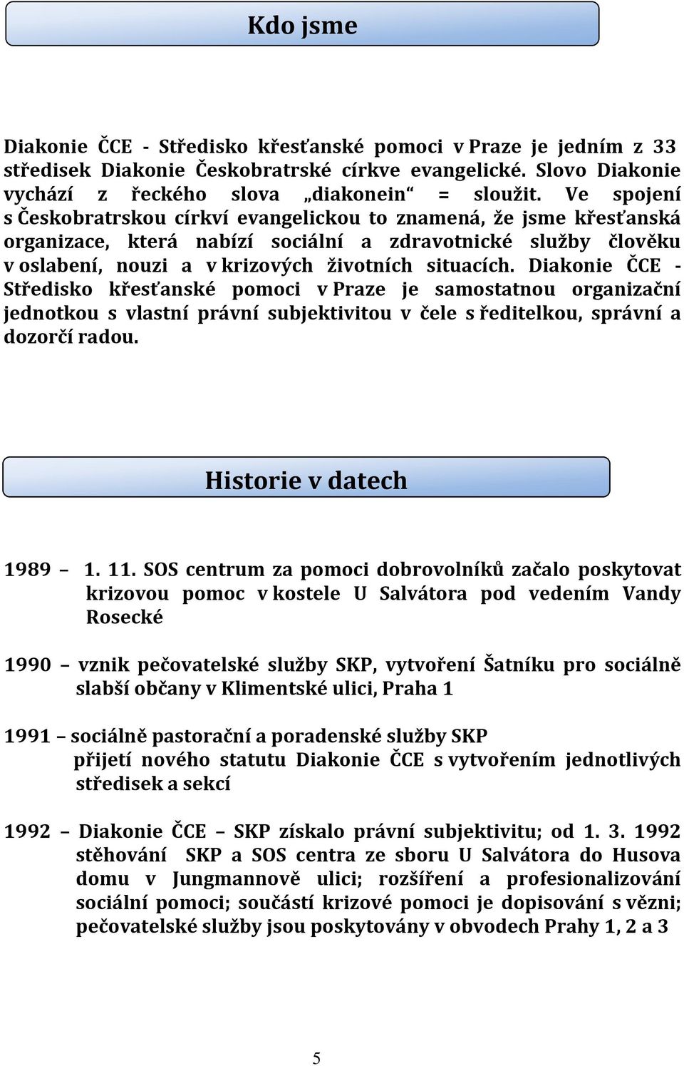 Diaknie ČCE - Středisk křesťanské pmci v Praze je samstatnu rganizační jedntku s vlastní právní subjektivitu v čele s ředitelku, správní a dzrčí radu.