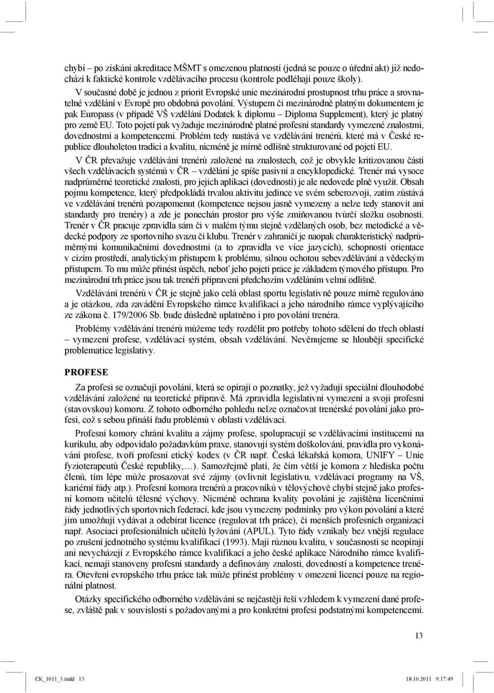 Výstupem či mezinárodně platným dokumentem je pak Europass (v případě VŠ vzdělání Dodatek k diplomu Diploma Supplement), který je platný pro země EU.