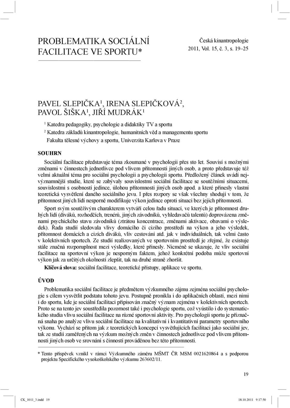 sportu Fakulta tělesné výchovy a sportu, Univerzita Karlova v Praze SOUHRN Sociální facilitace představuje téma zkoumané v psychologii přes sto let.