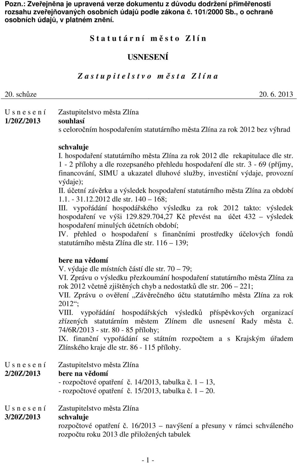 2013 1/20Z/2013 souhlasí s celoročním hospodařením statutárního města Zlína za rok 2012 bez výhrad I. hospodaření statutárního města Zlína za rok 2012 dle rekapitulace dle str.