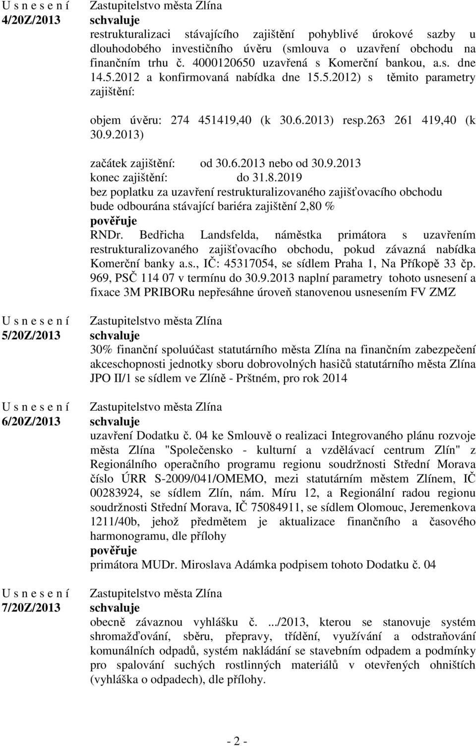 9.2013 konec zajištění: do 31.8.2019 bez poplatku za uzavření restrukturalizovaného zajišťovacího obchodu bude odbourána stávající bariéra zajištění 2,80 % RNDr.