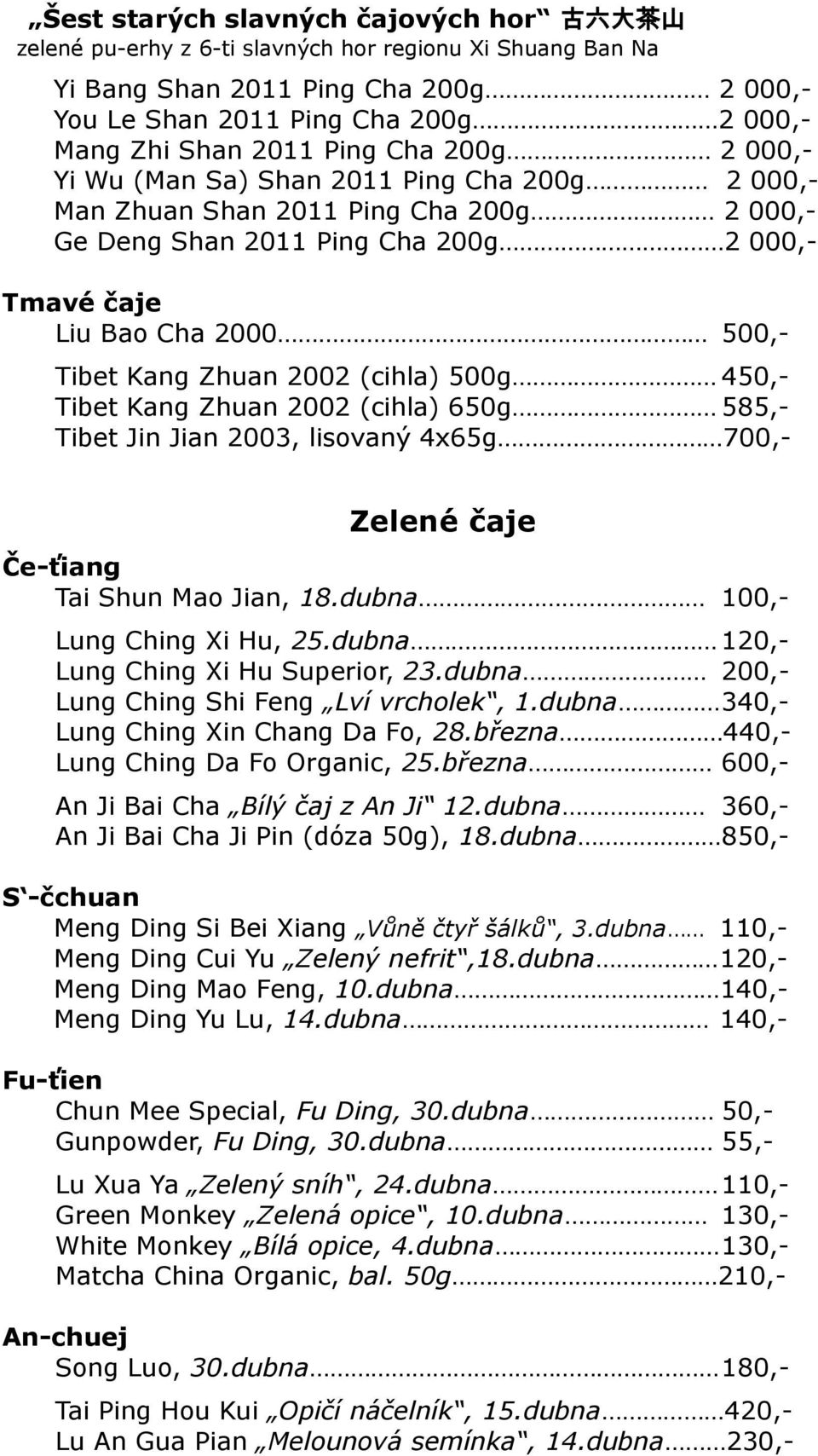 Kang Zhuan 2002 (cihla) 500g 450,- Tibet Kang Zhuan 2002 (cihla) 650g 585,- Tibet Jin Jian 2003, lisovaný 4x65g 700,- Zelené čaje Če-ťiang Tai Shun Mao Jian, 18.dubna 100,- Lung Ching Xi Hu, 25.