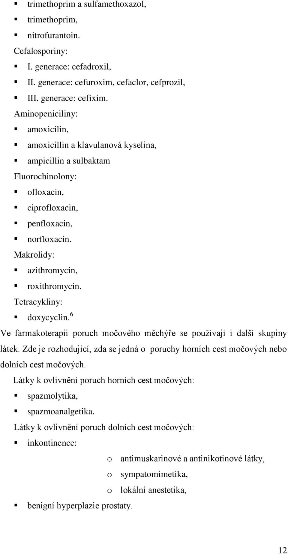 Tetracykliny: doxycyclin. 6 Ve farmakoterapii poruch močového měchýře se pouţívají i další skupiny látek. Zde je rozhodující, zda se jedná o poruchy horních cest močových nebo dolních cest močových.