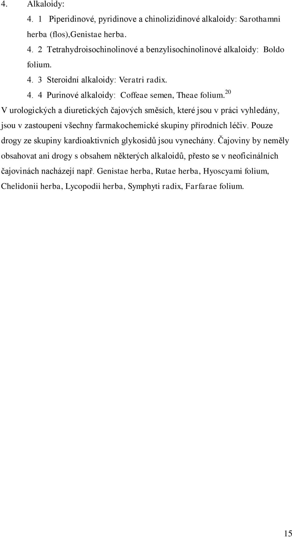 20 V urologických a diuretických čajových směsích, které jsou v práci vyhledány, jsou v zastoupení všechny farmakochemické skupiny přírodních léčiv.