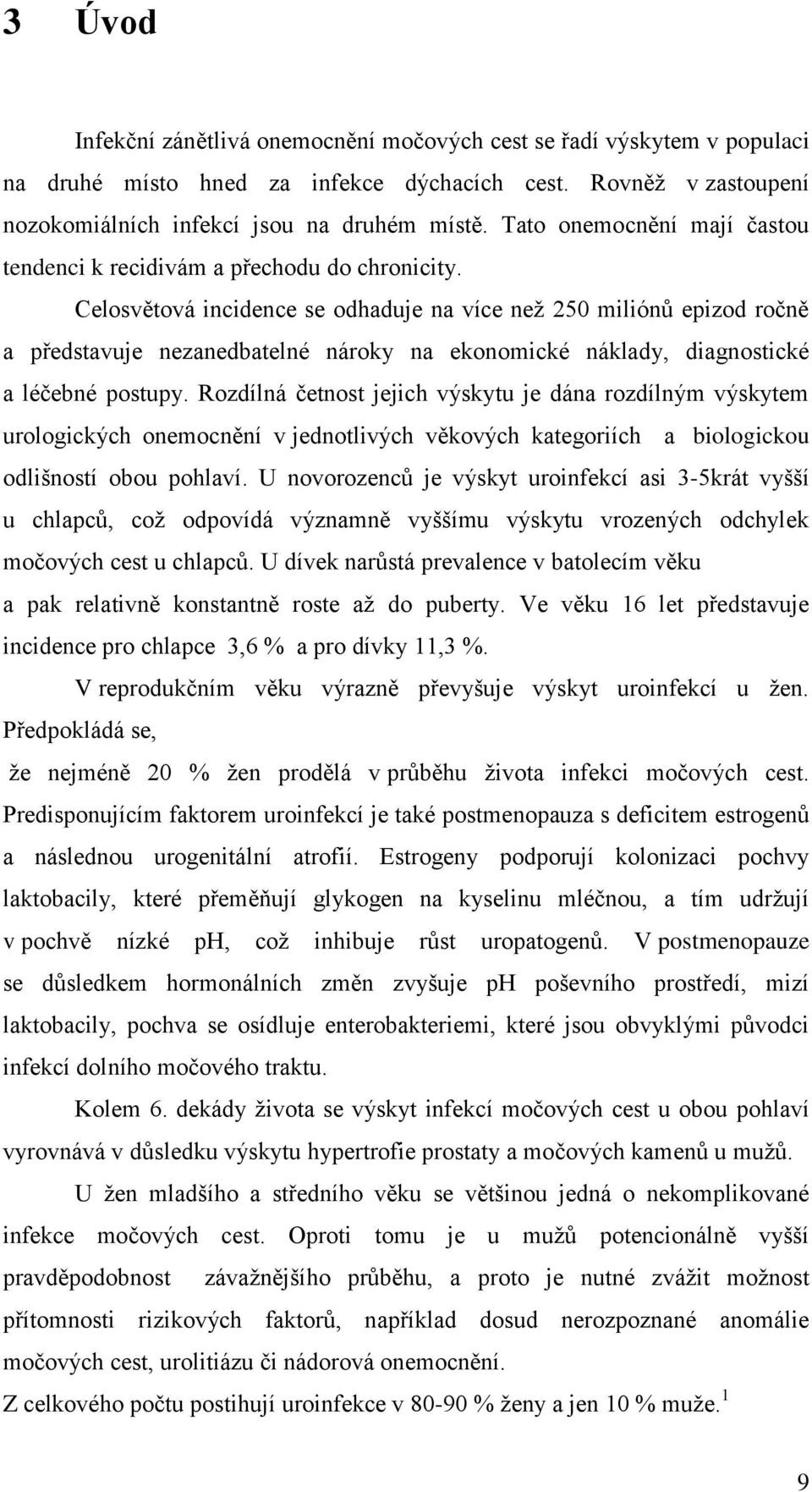 Celosvětová incidence se odhaduje na více neţ 250 miliónů epizod ročně a představuje nezanedbatelné nároky na ekonomické náklady, diagnostické a léčebné postupy.