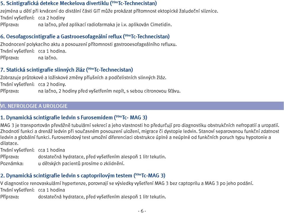 Oesofagoscintigrafie a Gastrooesofageální reflux ( 99m Tc-Technecistan) Zhodnocení polykacího aktu a posouzení přítomnosti gastrooesofageálního refluxu. Trvání vyšetření: cca 1 hodina.