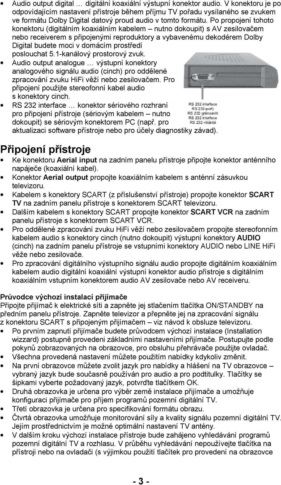 Po propojení tohoto konektoru (digitálním koaxiálním kabelem nutno dokoupit) s AV zesilovačem nebo receiverem s připojenými reproduktory a vybavenému dekodérem Dolby Digital budete moci v domácím