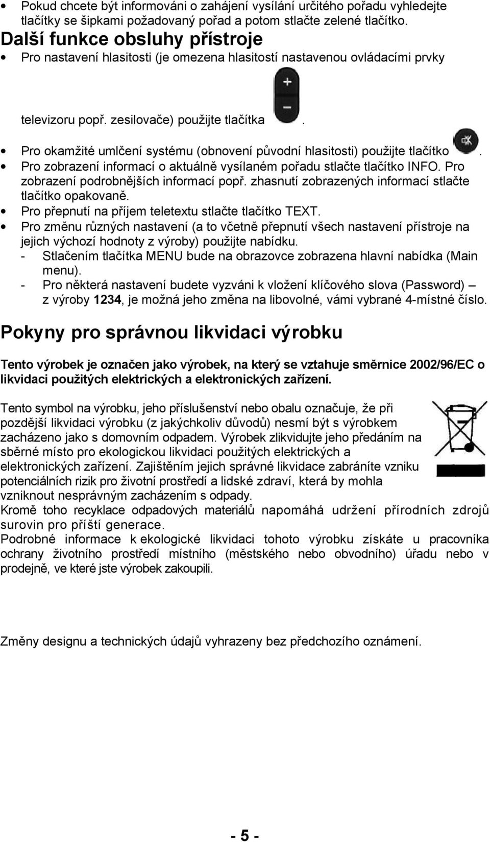 Pro okamžité umlčení systému (obnovení původní hlasitosti) použijte tlačítko. Pro zobrazení informací o aktuálně vysílaném pořadu stlačte tlačítko INFO. Pro zobrazení podrobnějších informací popř.