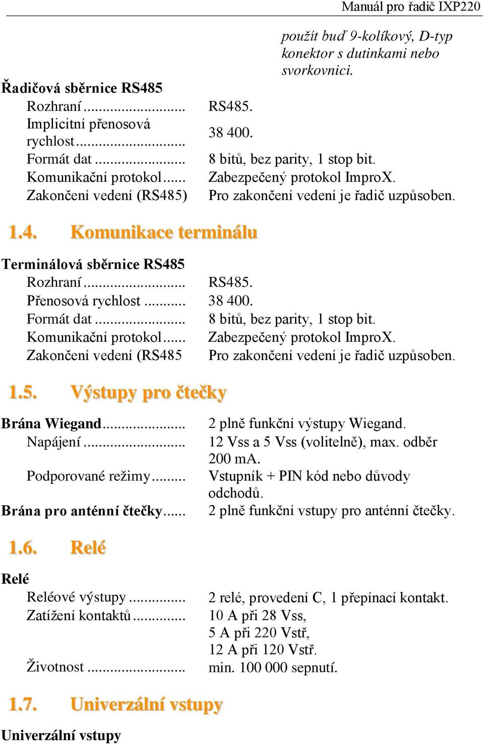 Komunikace terminálu Terminálová sběrnice RS485 Rozhraní... RS485. Přenosová rychlost... 38 400. Formát dat... 8 bitů, bez parity, 1 stop bit. Komunikační protokol... Zabezpečený protokol ImproX.