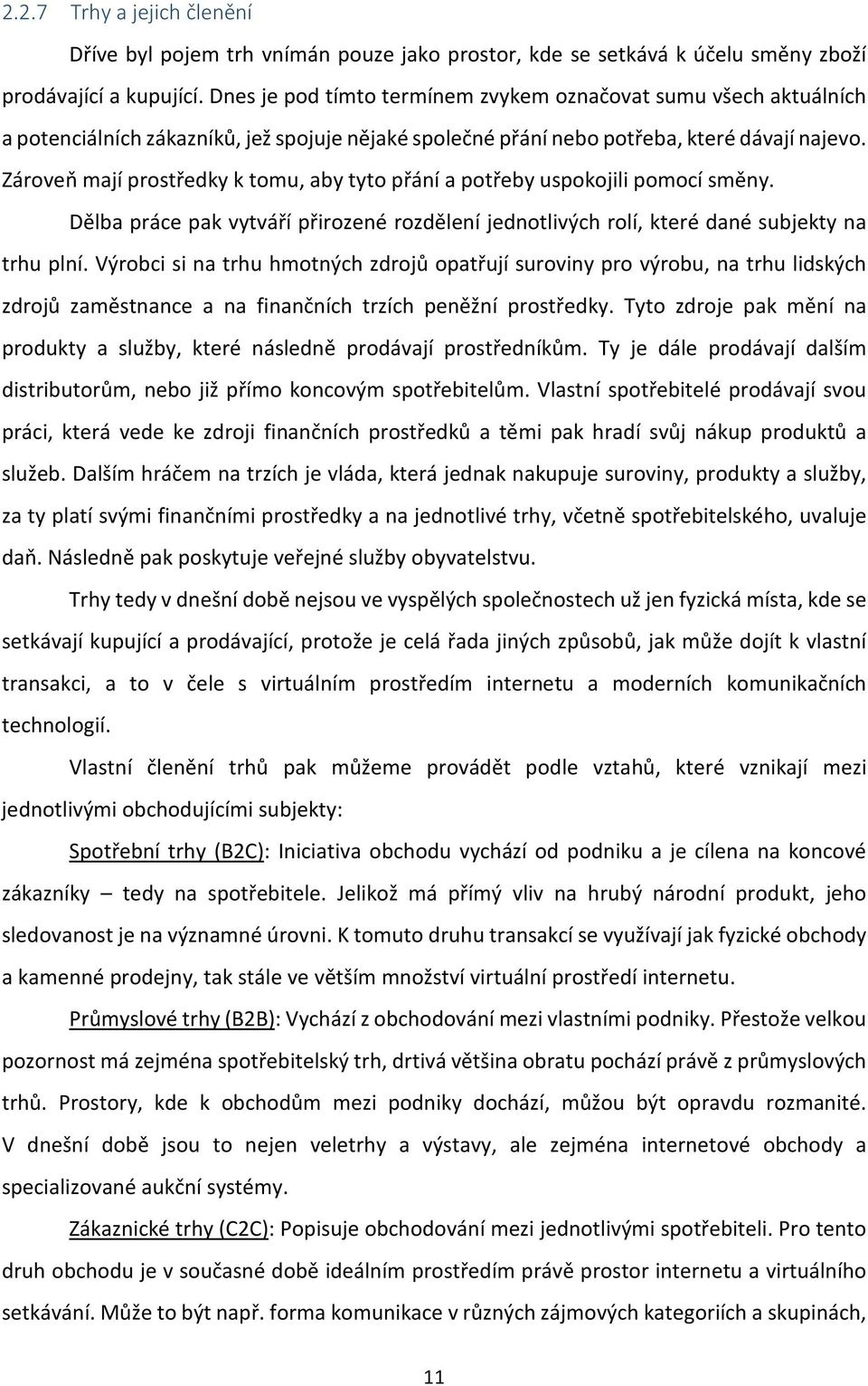 Zároveň mají prostředky k tomu, aby tyto přání a potřeby uspokojili pomocí směny. Dělba práce pak vytváří přirozené rozdělení jednotlivých rolí, které dané subjekty na trhu plní.