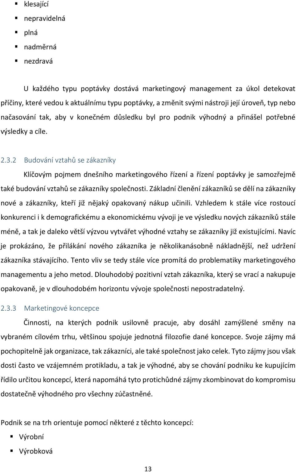 2 Budování vztahů se zákazníky Klíčovým pojmem dnešního marketingového řízení a řízení poptávky je samozřejmě také budování vztahů se zákazníky společnosti.