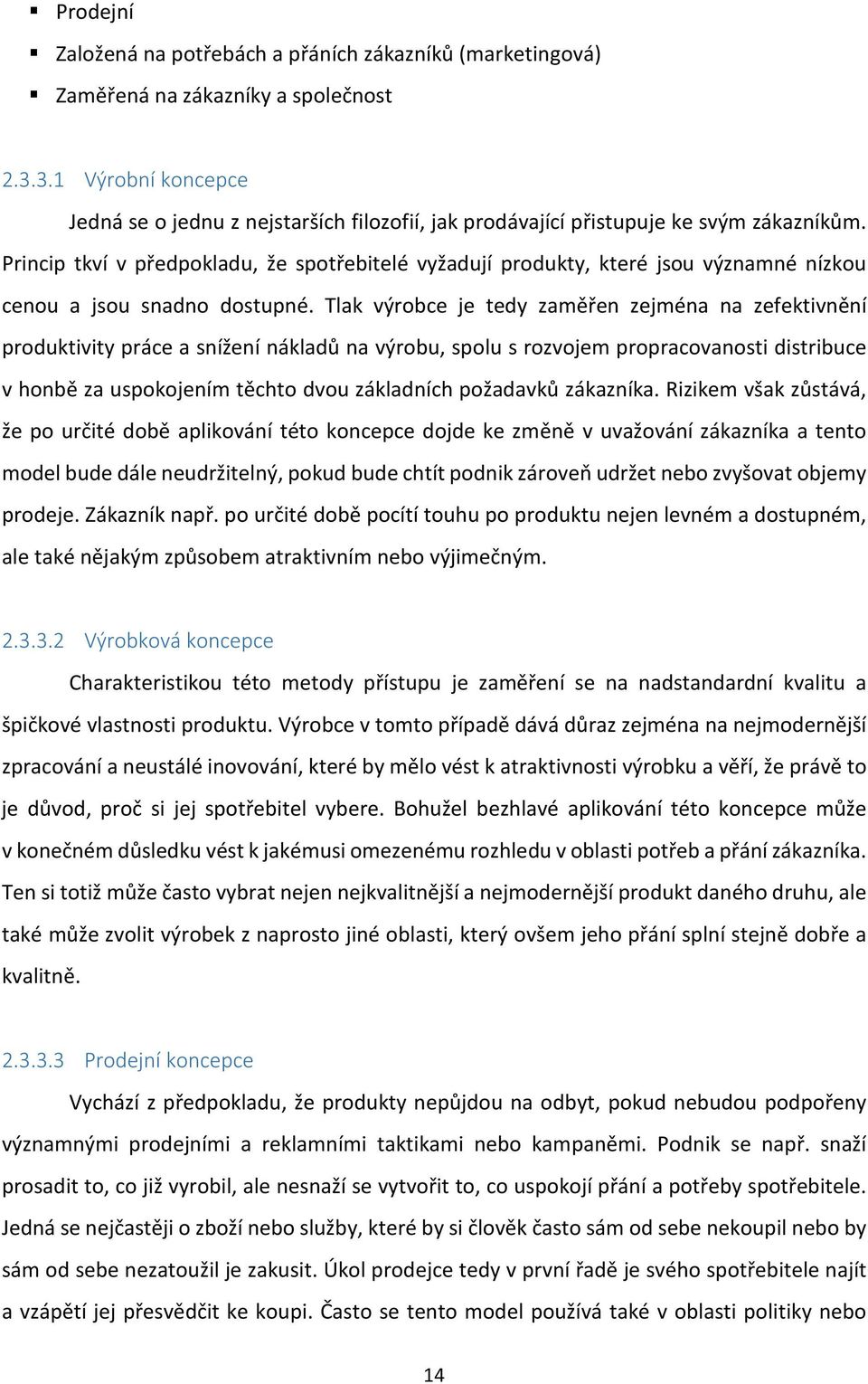 Princip tkví v předpokladu, že spotřebitelé vyžadují produkty, které jsou významné nízkou cenou a jsou snadno dostupné.