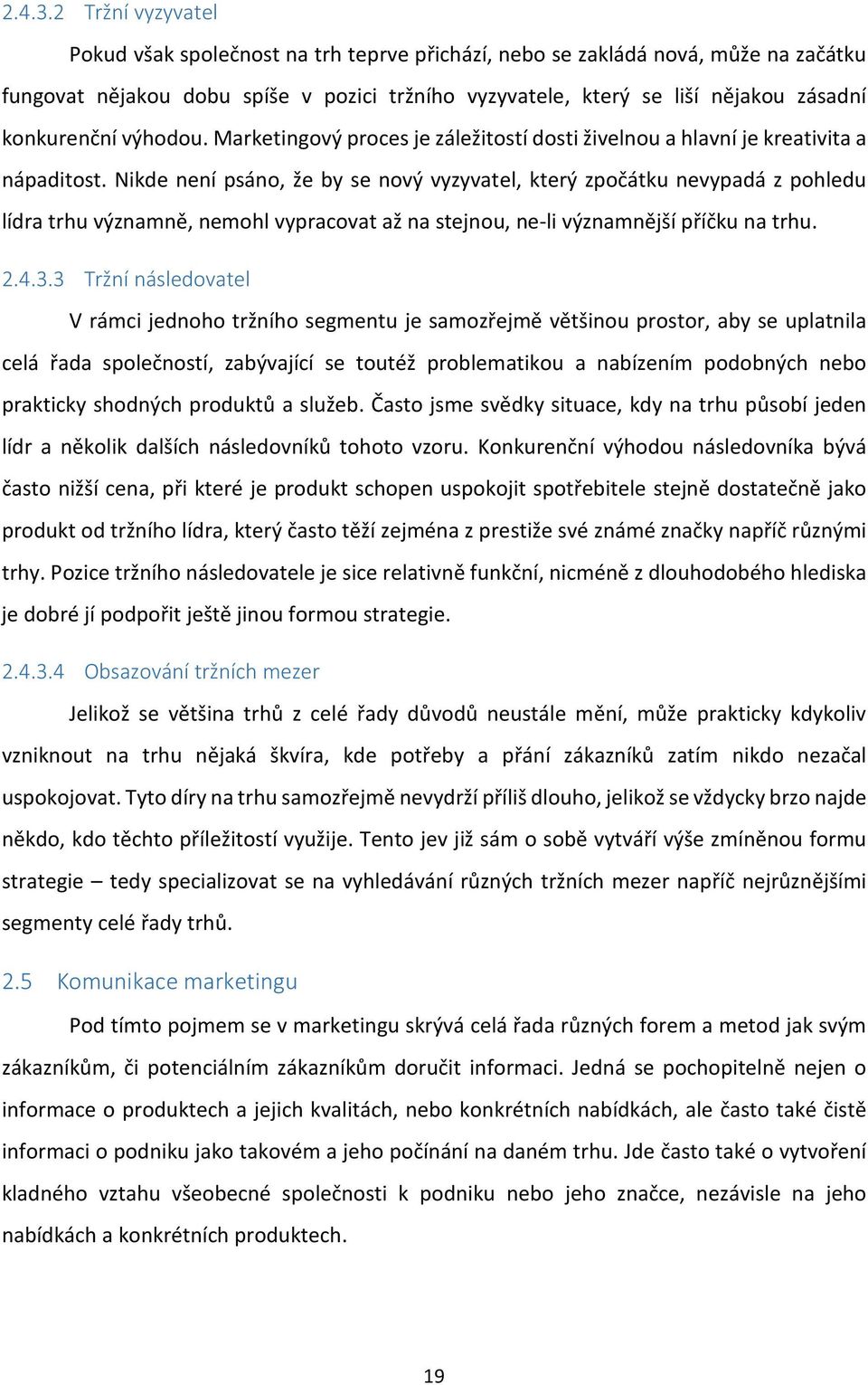konkurenční výhodou. Marketingový proces je záležitostí dosti živelnou a hlavní je kreativita a nápaditost.