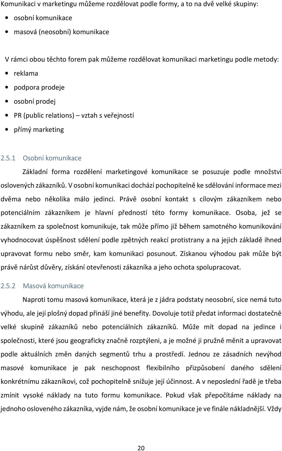 1 Osobní komunikace Základní forma rozdělení marketingové komunikace se posuzuje podle množství oslovených zákazníků.