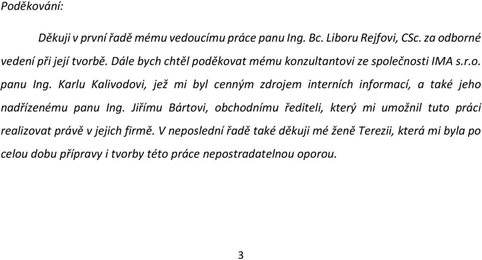 Karlu Kalivodovi, jež mi byl cenným zdrojem interních informací, a také jeho nadřízenému panu Ing.