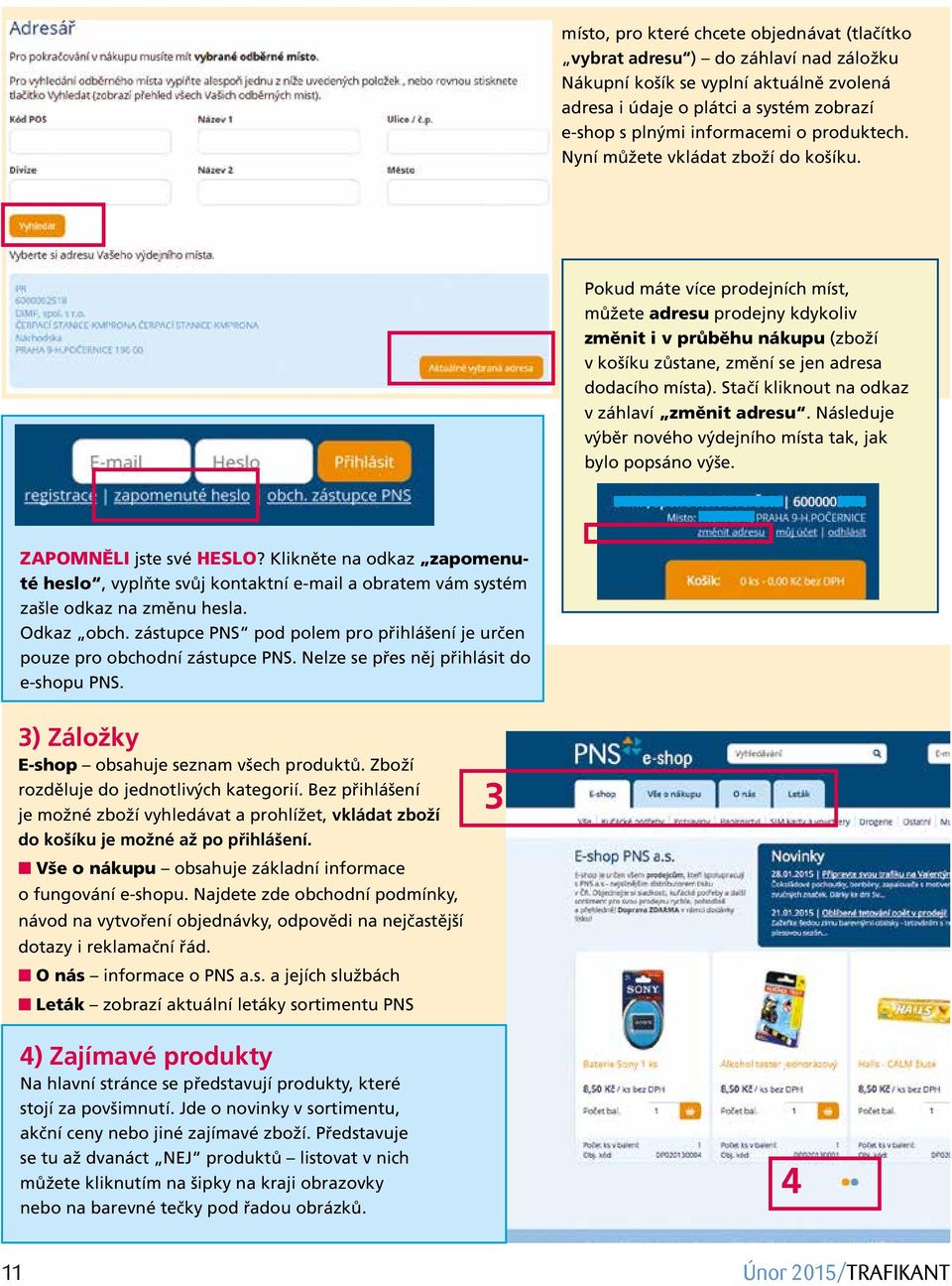 Pokud máte více prodejních míst, můžete adresu prodejny kdykoliv změnit i v průběhu nákupu (zboží v košíku zůstane, změní se jen adresa dodacího místa).