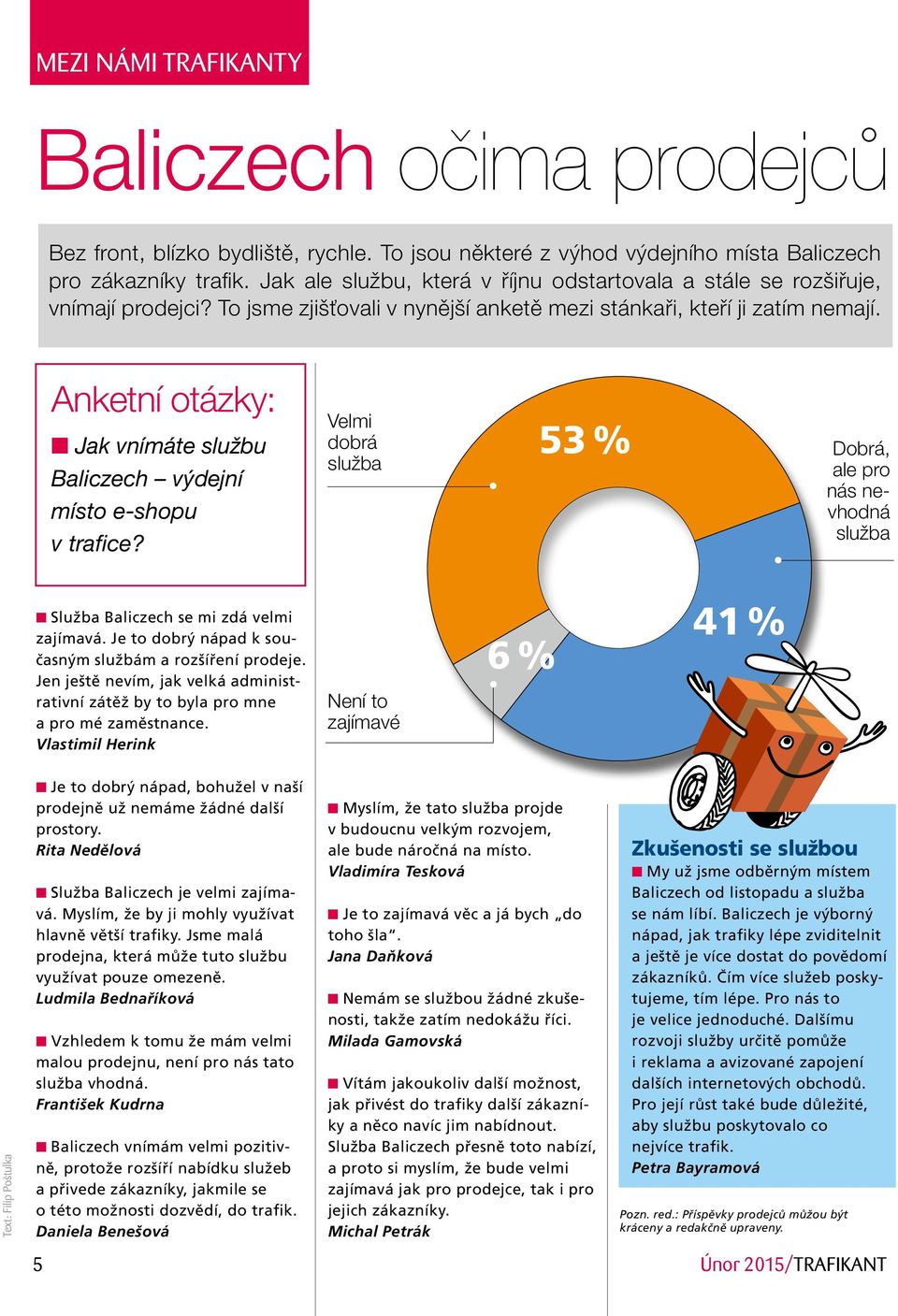 Anketní otázky: Jak vnímáte službu Baliczech výdejní místo e-shopu v trafice? Velmi dobrá služba 53 % Dobrá, ale pro nás nevhodná služba Služba Baliczech se mi zdá velmi zajímavá.