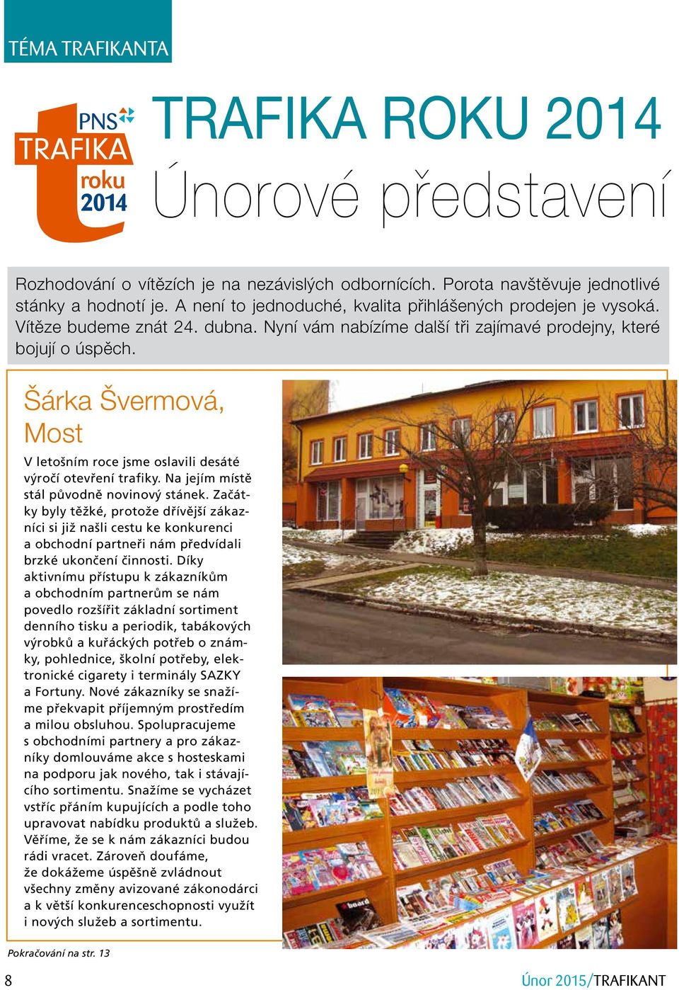 dubna. Nyní vám nabízíme další tři zajímavé prodejny, které bojují o úspěch. Šárka Švermová, Most V letošním roce jsme oslavili desáté výročí otevření trafiky.