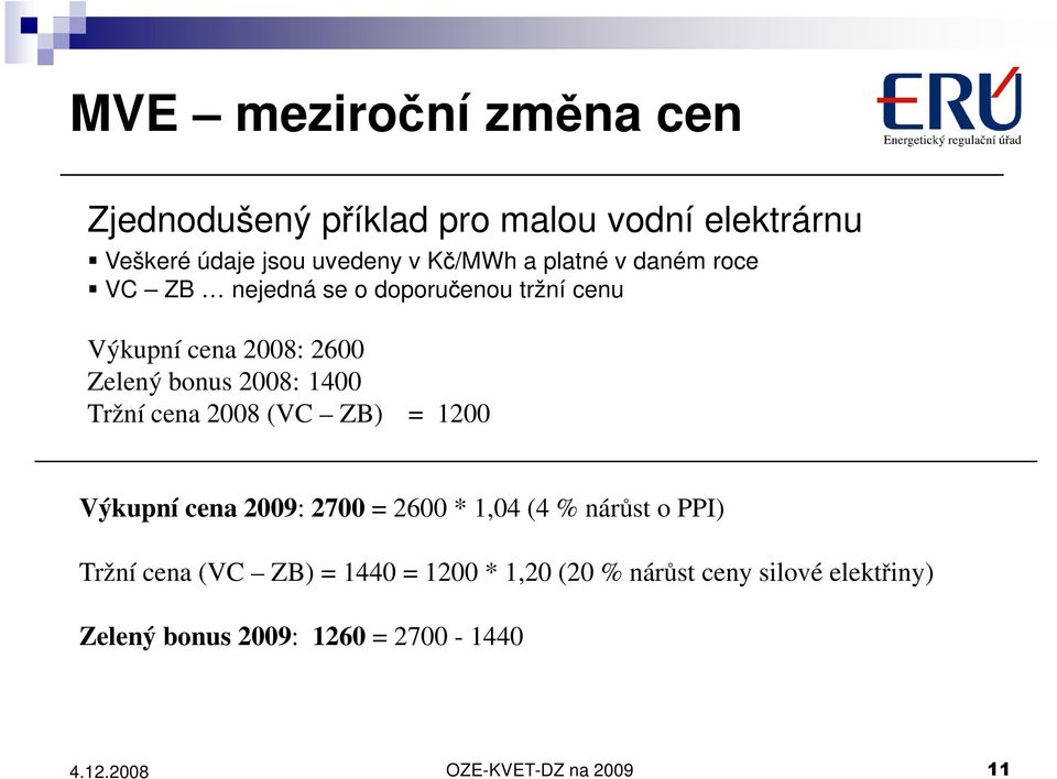 Tržní cena 2008 (VC ZB) = 1200 Výkupní cena 2009: 2700 = 2600 * 1,04 (4 % nárůst o PPI) Tržní cena (VC ZB) =