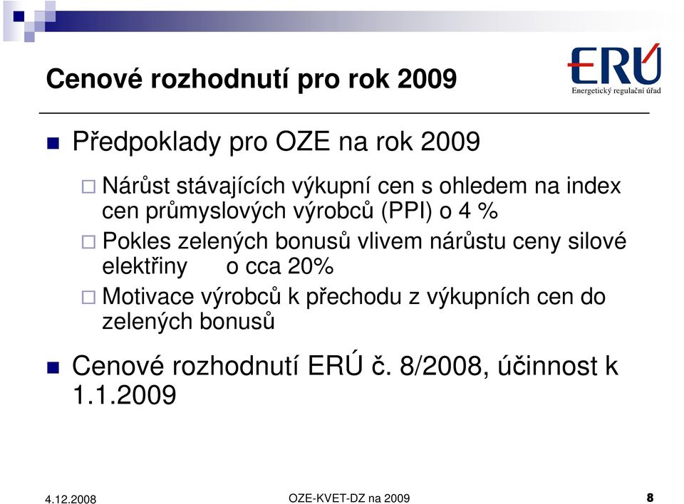 nárůstu ceny silové elektřiny o cca 20% Motivace výrobců k přechodu z výkupních cen do