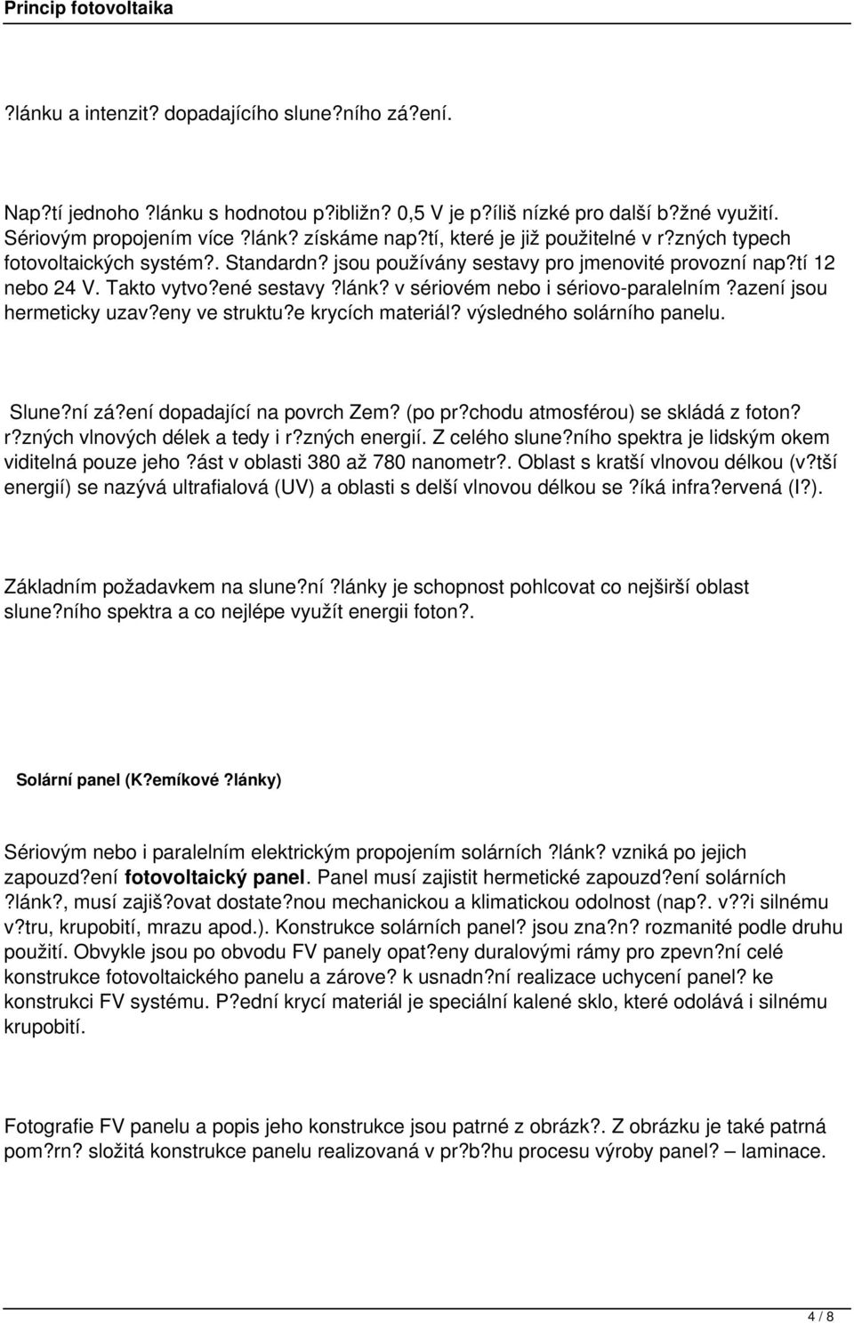 v sériovém nebo i sériovo-paralelním?azení jsou hermeticky uzav?eny ve struktu?e krycích materiál? výsledného solárního panelu. Slune?ní zá?ení dopadající na povrch Zem? (po pr?
