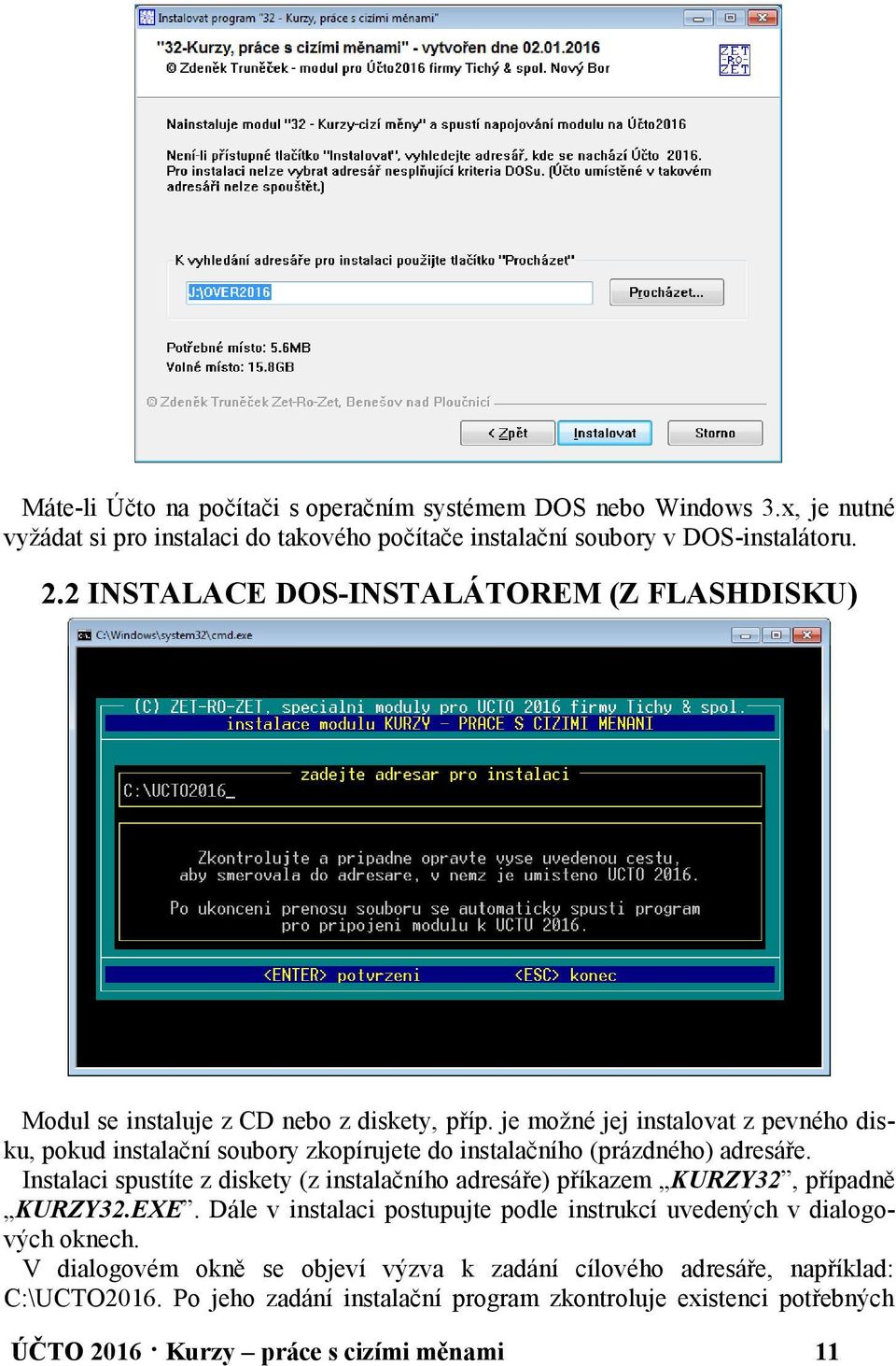 je možné jej instalovat z pevného disku, pokud instalační soubory zkopírujete do instalačního (prázdného) adresáře.