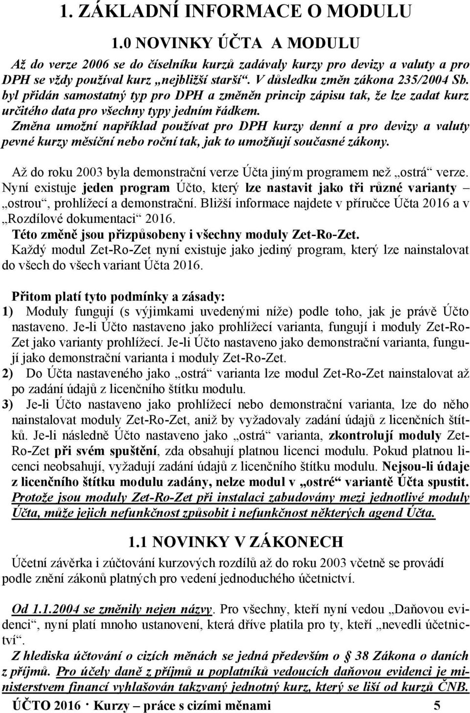 Změna umožní například používat pro DPH kurzy denní a pro devizy a valuty pevné kurzy měsíční nebo roční tak, jak to umožňují současné zákony.