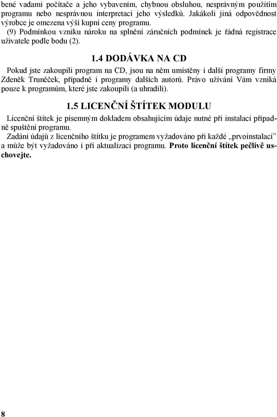 4 DODÁVKA NA CD Pokud jste zakoupili program na CD, jsou na něm umístěny i další programy firmy Zdeněk Truněček, případně i programy dalších autorů.