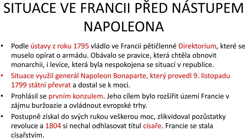 Situace využil generál Napoleon Bonaparte, který provedl 9. listopadu 1799 státní převrat a dostal se k moci. Prohlásil se prvním konzulem.