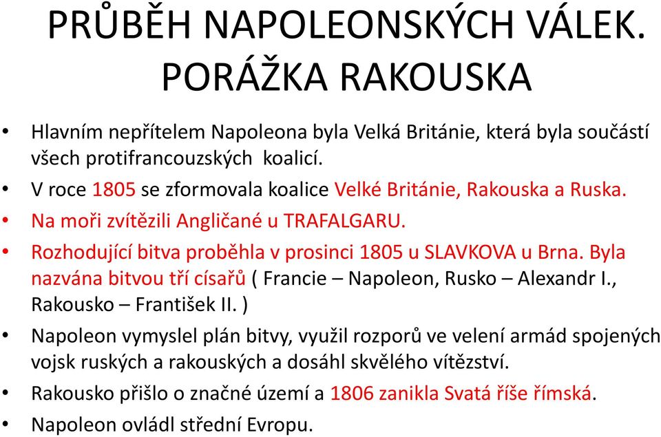 Rozhodující bitva proběhla v prosinci 1805 u SLAVKOVA u Brna. Byla nazvána bitvou tří císařů ( Francie Napoleon, Rusko Alexandr I., Rakousko František II.