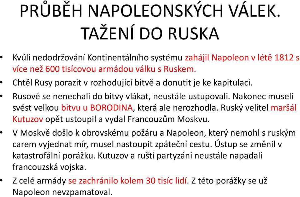 Nakonec museli svést velkou bitvu u BORODINA, která ale nerozhodla. Ruský velitel maršál Kutuzov opět ustoupil a vydal Francouzům Moskvu.