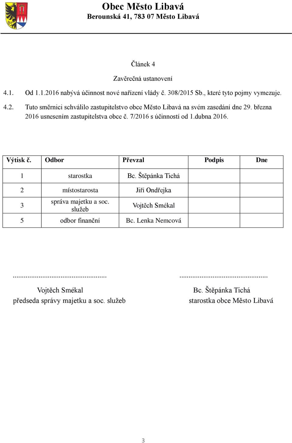 Štěpánka Tichá 2 místostarosta Jiří Ondřejka 3 správa majetku a soc. služeb Vojtěch Smékal 5 odbor finanční Bc. Lenka Nemcová.