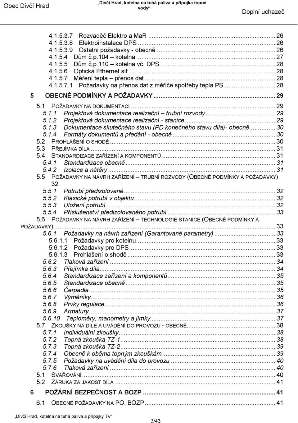 .. 29 5.1.2 Projektová dokumentace realizační - stanice... 29 5.1.3 Dokumentace skutečného stavu (PD konečného stavu díla)- obecně... 30 5.1.4 Formáty dokumentů a předání - obecně... 30 5.2 PROHLÁŠENÍ O SHODĚ.