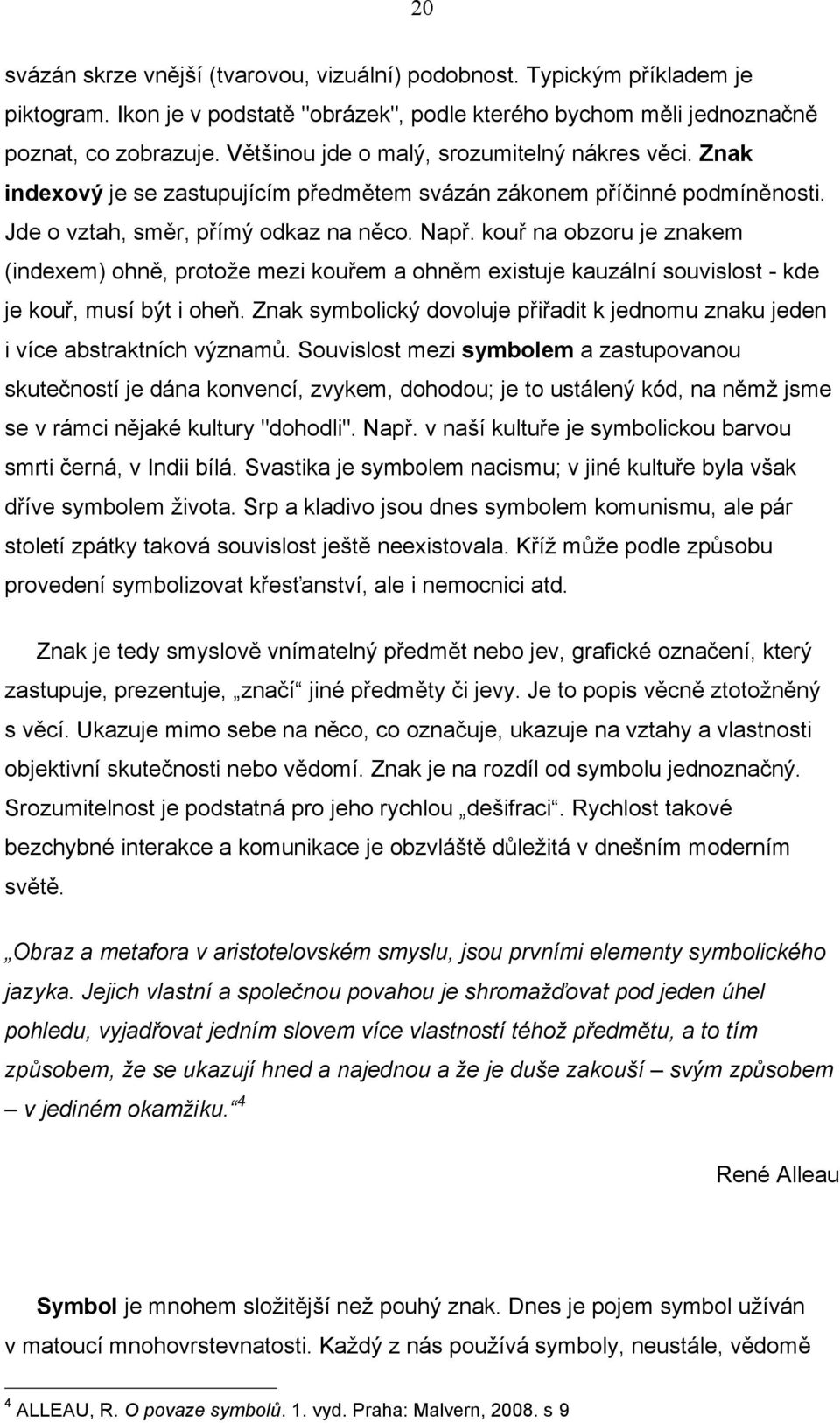 kouř na obzoru je znakem (indexem) ohně, protože mezi kouřem a ohněm existuje kauzální souvislost - kde je kouř, musí být i oheň.